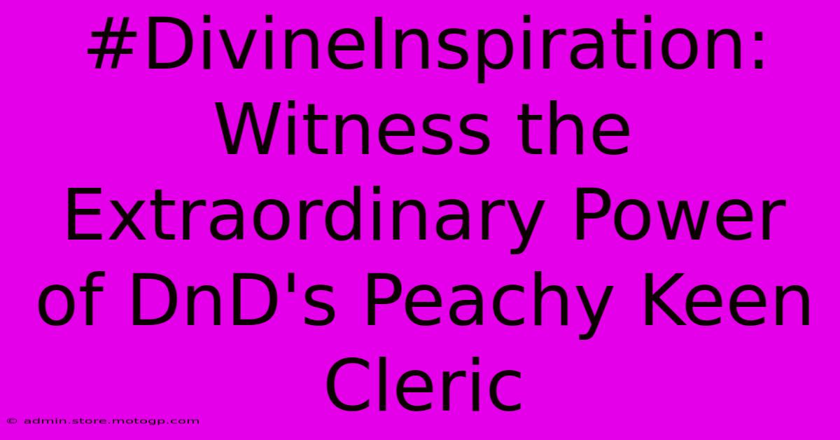 #DivineInspiration: Witness The Extraordinary Power Of DnD's Peachy Keen Cleric