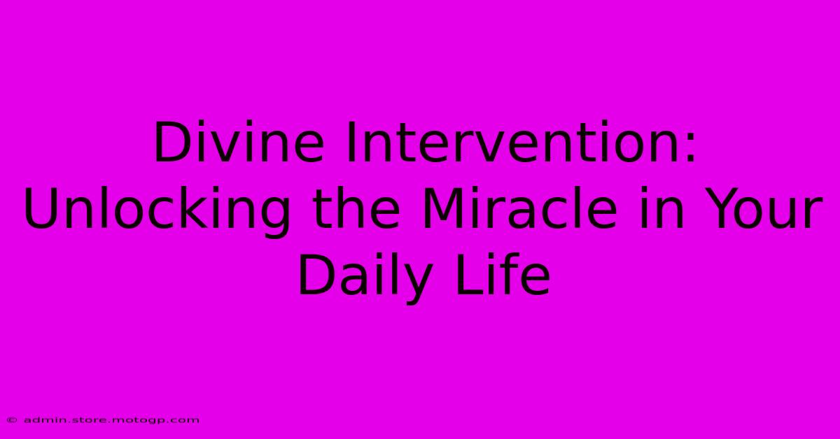 Divine Intervention: Unlocking The Miracle In Your Daily Life