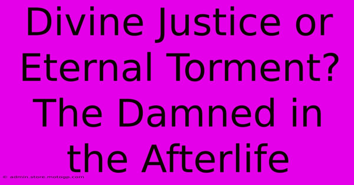 Divine Justice Or Eternal Torment? The Damned In The Afterlife