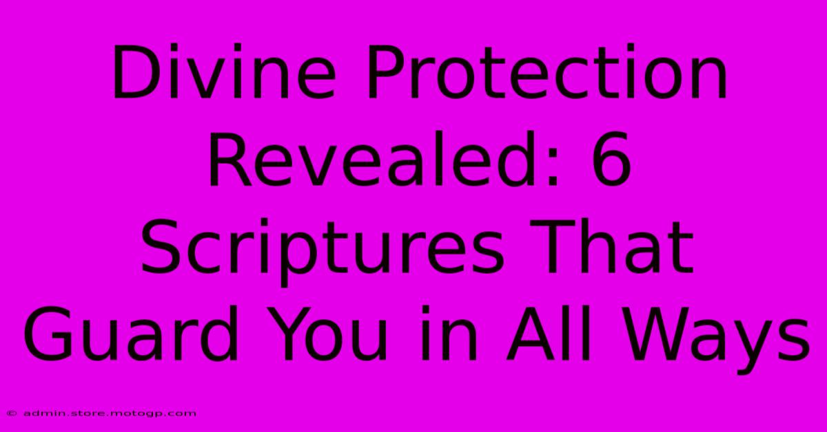 Divine Protection Revealed: 6 Scriptures That Guard You In All Ways