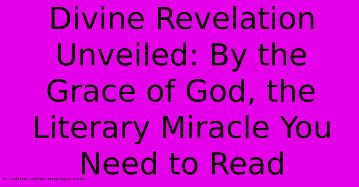 Divine Revelation Unveiled: By The Grace Of God, The Literary Miracle You Need To Read