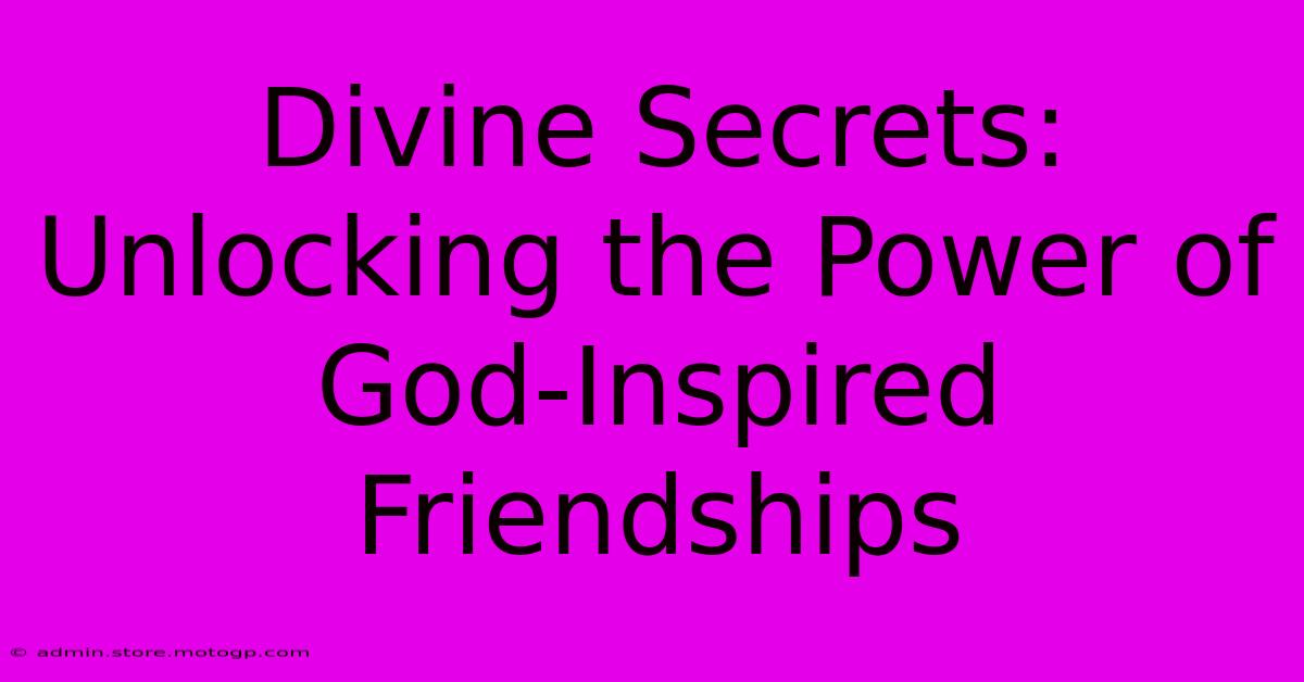 Divine Secrets: Unlocking The Power Of God-Inspired Friendships