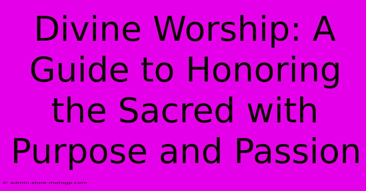 Divine Worship: A Guide To Honoring The Sacred With Purpose And Passion