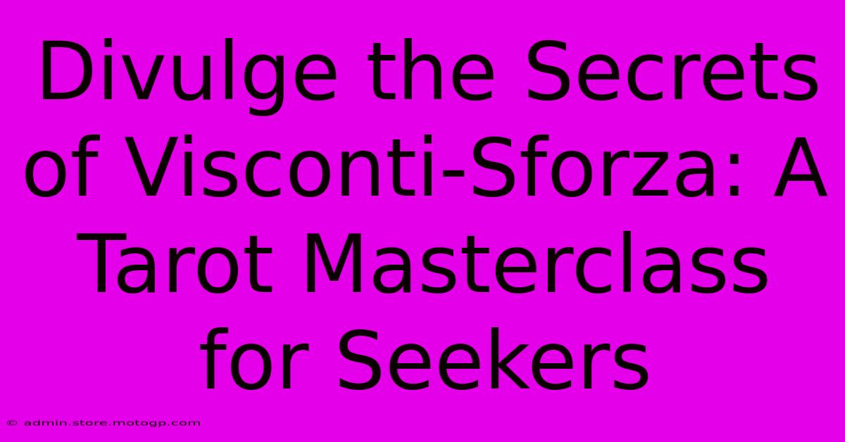 Divulge The Secrets Of Visconti-Sforza: A Tarot Masterclass For Seekers