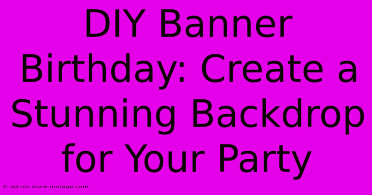 DIY Banner Birthday: Create A Stunning Backdrop For Your Party