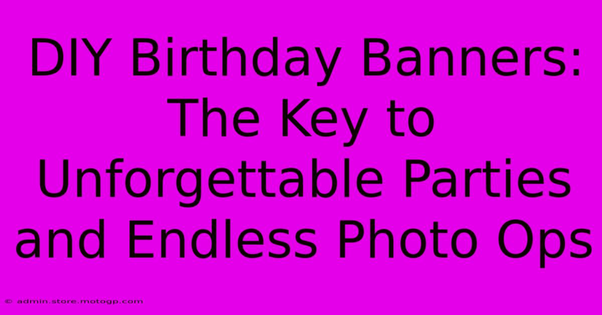 DIY Birthday Banners: The Key To Unforgettable Parties And Endless Photo Ops