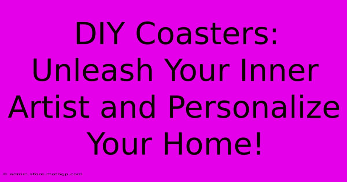 DIY Coasters: Unleash Your Inner Artist And Personalize Your Home!