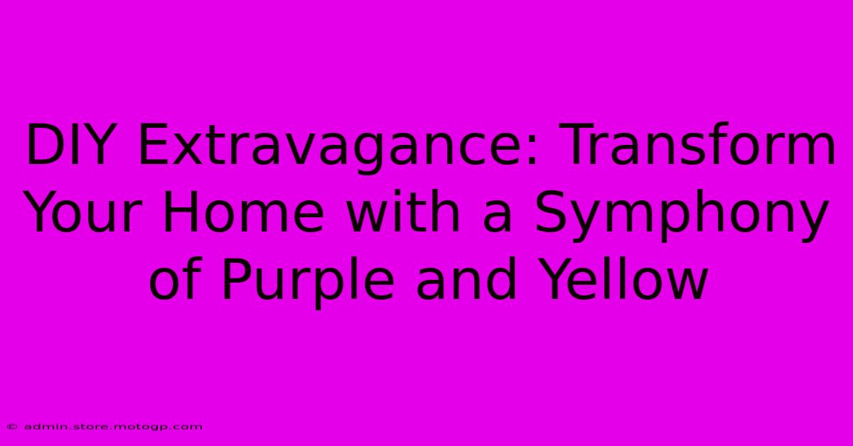 DIY Extravagance: Transform Your Home With A Symphony Of Purple And Yellow