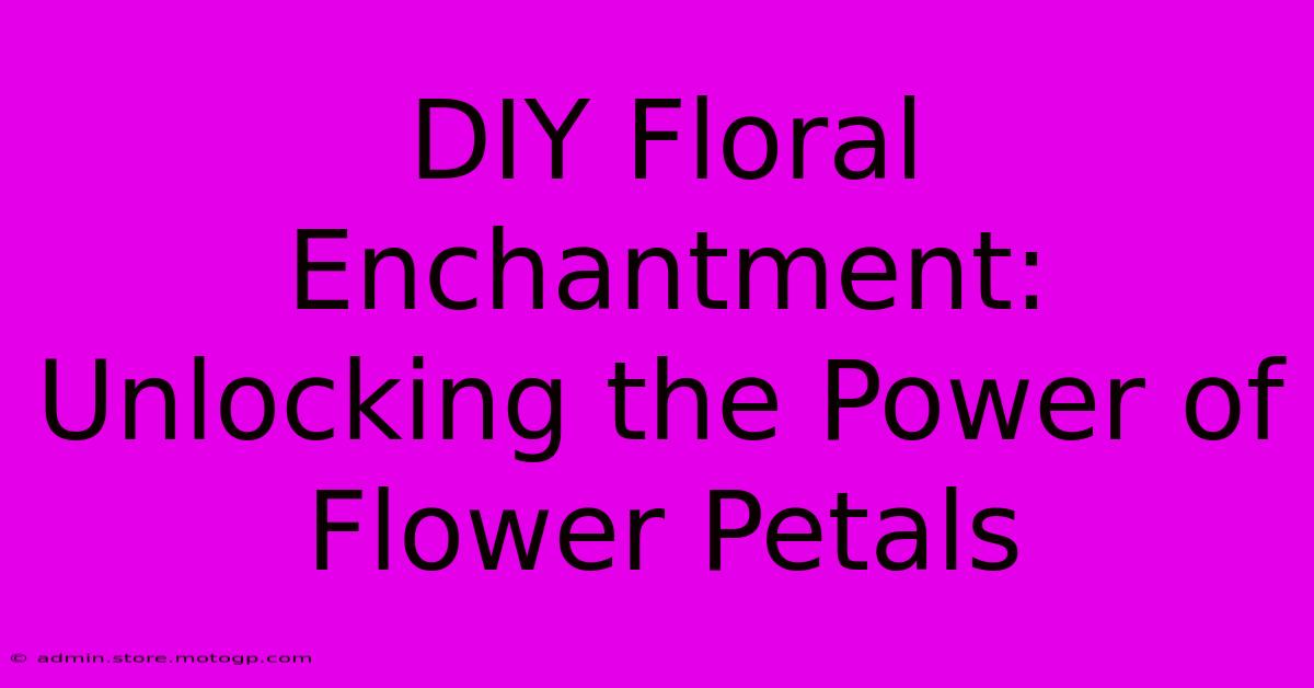 DIY Floral Enchantment: Unlocking The Power Of Flower Petals