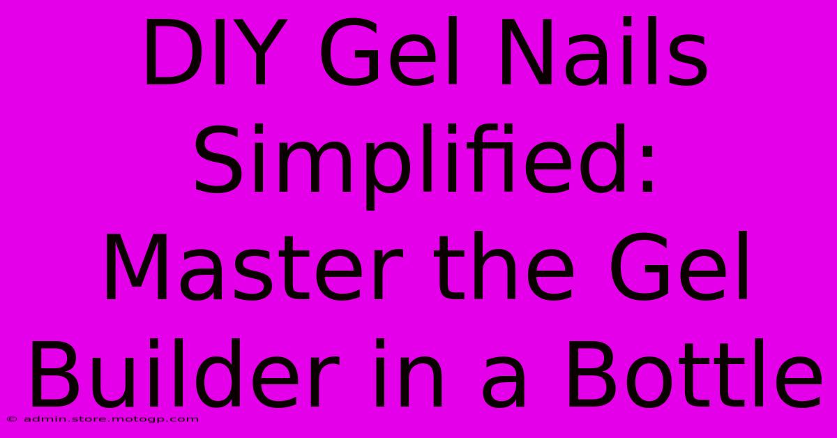 DIY Gel Nails Simplified: Master The Gel Builder In A Bottle