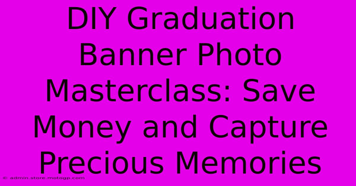 DIY Graduation Banner Photo Masterclass: Save Money And Capture Precious Memories