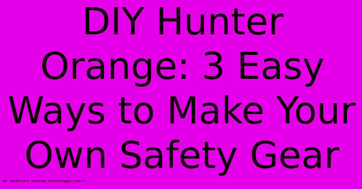 DIY Hunter Orange: 3 Easy Ways To Make Your Own Safety Gear