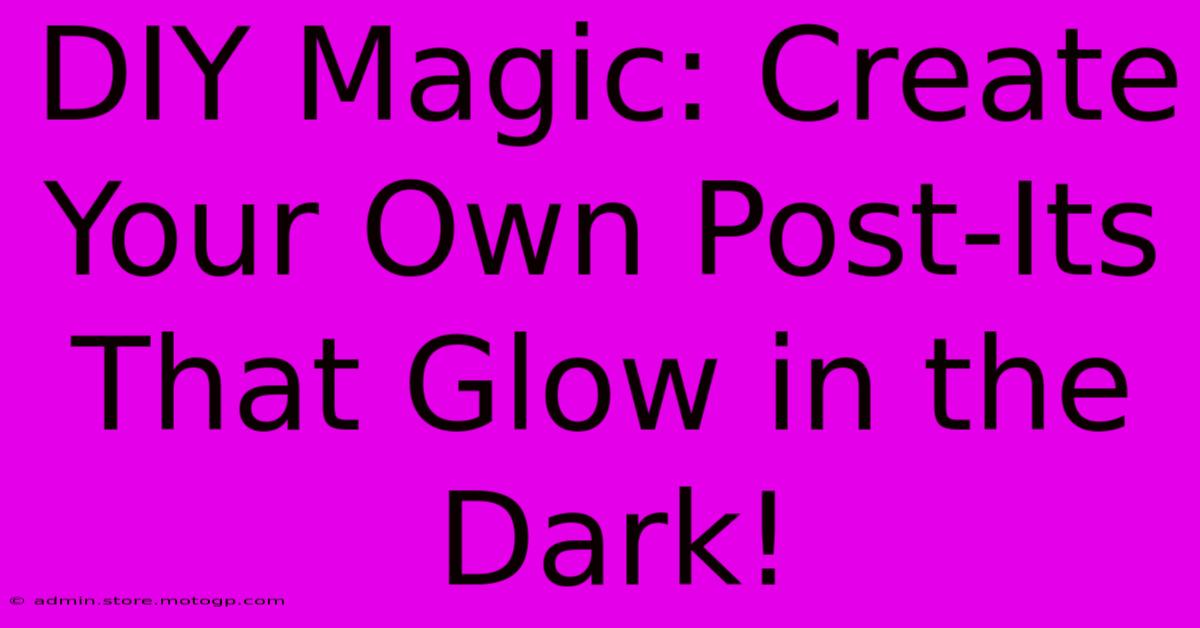 DIY Magic: Create Your Own Post-Its That Glow In The Dark!