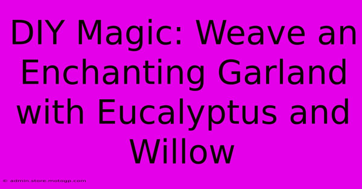 DIY Magic: Weave An Enchanting Garland With Eucalyptus And Willow