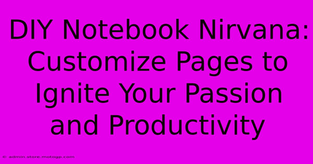 DIY Notebook Nirvana: Customize Pages To Ignite Your Passion And Productivity