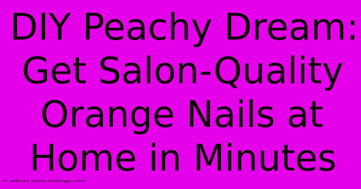 DIY Peachy Dream: Get Salon-Quality Orange Nails At Home In Minutes