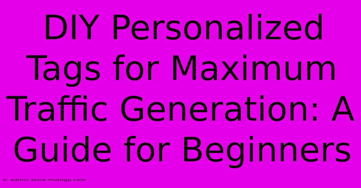 DIY Personalized Tags For Maximum Traffic Generation: A Guide For Beginners