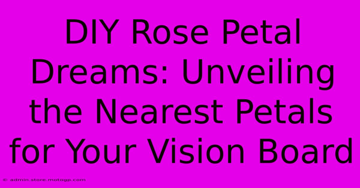 DIY Rose Petal Dreams: Unveiling The Nearest Petals For Your Vision Board