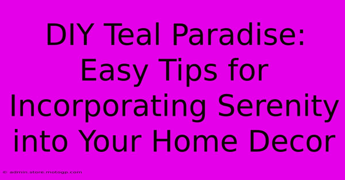 DIY Teal Paradise: Easy Tips For Incorporating Serenity Into Your Home Decor