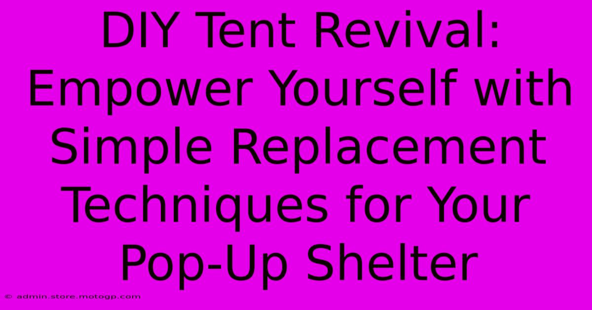 DIY Tent Revival: Empower Yourself With Simple Replacement Techniques For Your Pop-Up Shelter