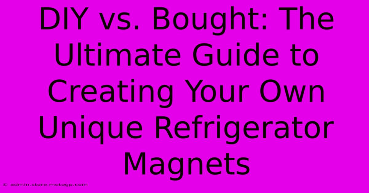 DIY Vs. Bought: The Ultimate Guide To Creating Your Own Unique Refrigerator Magnets