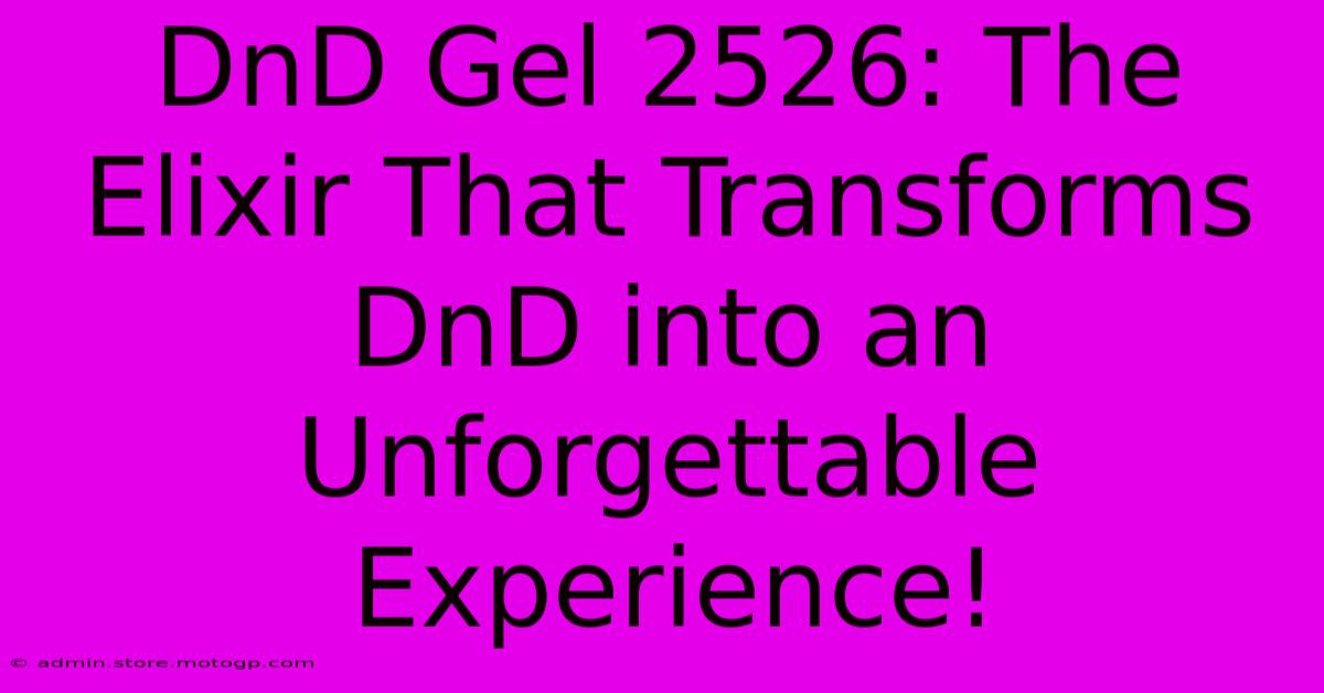 DnD Gel 2526: The Elixir That Transforms DnD Into An Unforgettable Experience!