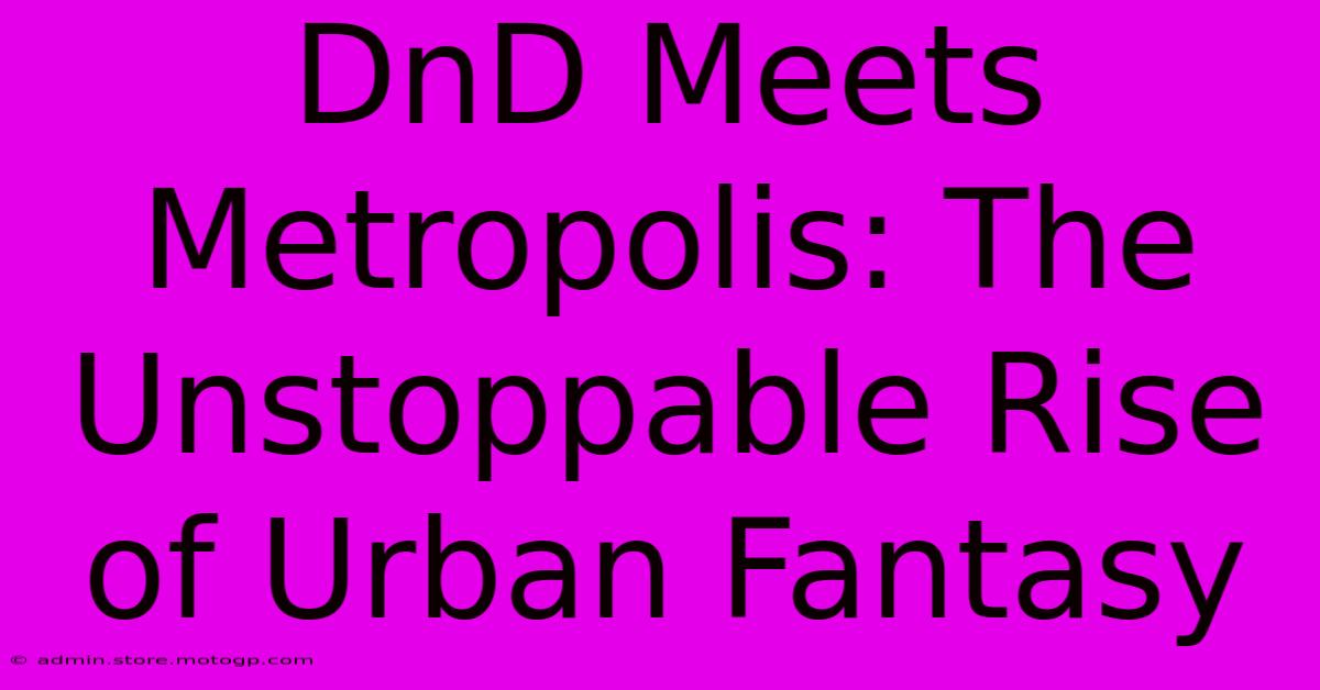 DnD Meets Metropolis: The Unstoppable Rise Of Urban Fantasy