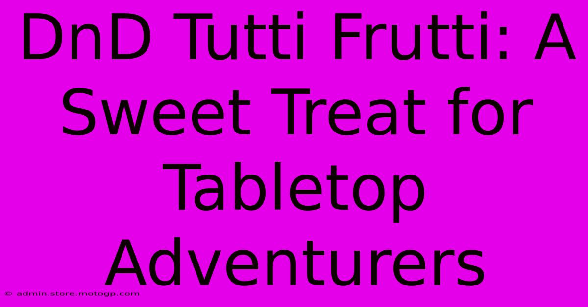 DnD Tutti Frutti: A Sweet Treat For Tabletop Adventurers