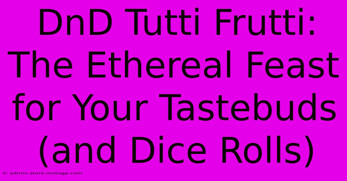 DnD Tutti Frutti: The Ethereal Feast For Your Tastebuds (and Dice Rolls)