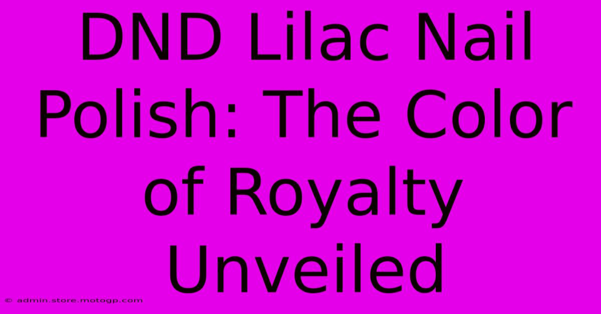 DND Lilac Nail Polish: The Color Of Royalty Unveiled