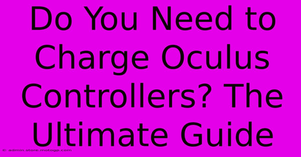 Do You Need To Charge Oculus Controllers? The Ultimate Guide