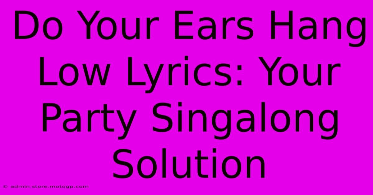 Do Your Ears Hang Low Lyrics: Your Party Singalong Solution