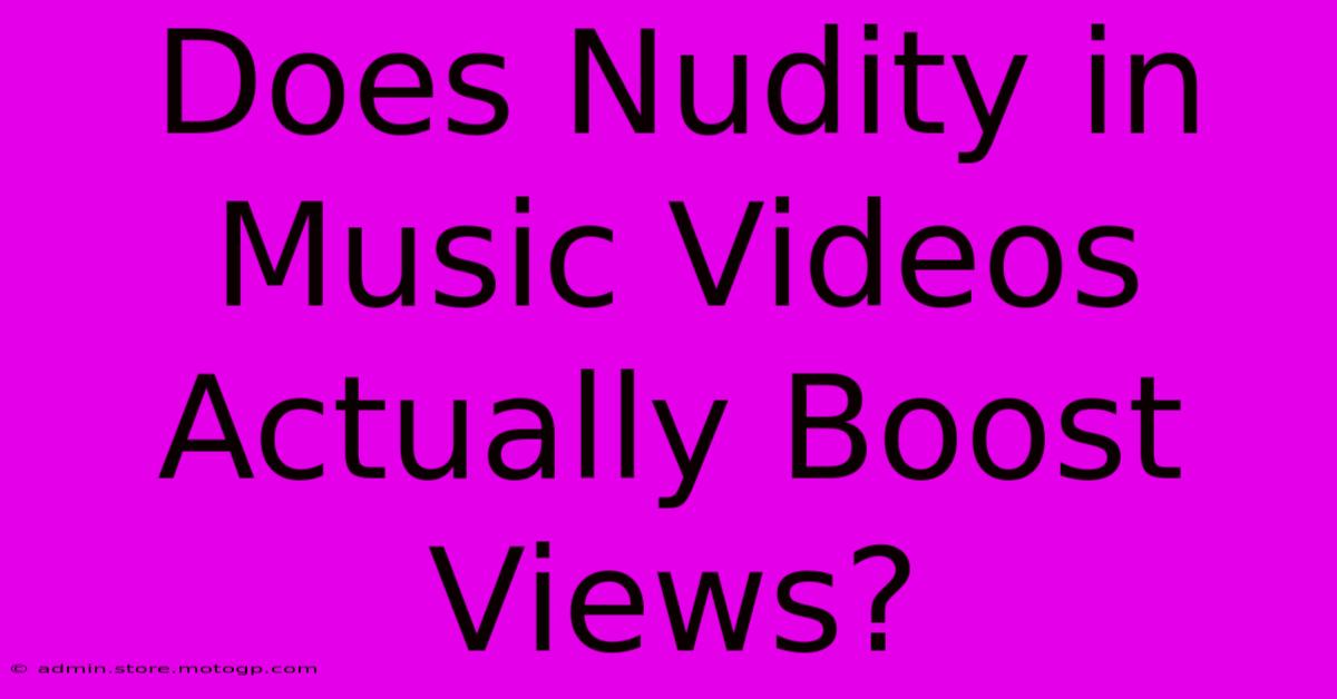 Does Nudity In Music Videos Actually Boost Views?