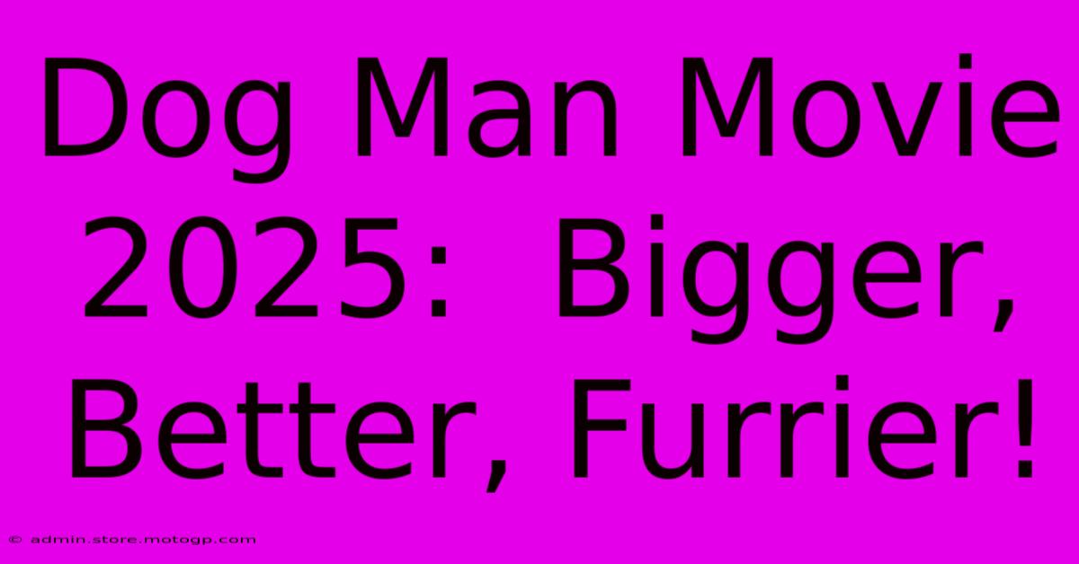 Dog Man Movie 2025:  Bigger, Better, Furrier!