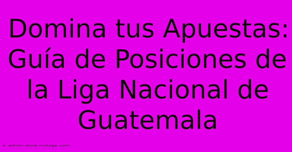 Domina Tus Apuestas: Guía De Posiciones De La Liga Nacional De Guatemala