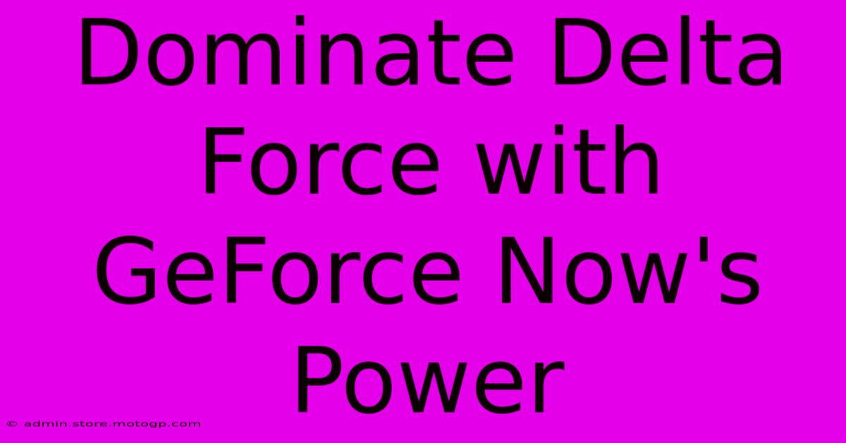 Dominate Delta Force With GeForce Now's Power