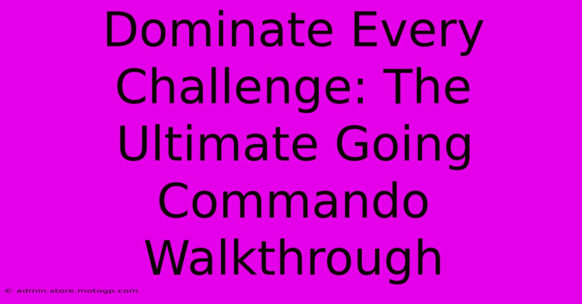 Dominate Every Challenge: The Ultimate Going Commando Walkthrough