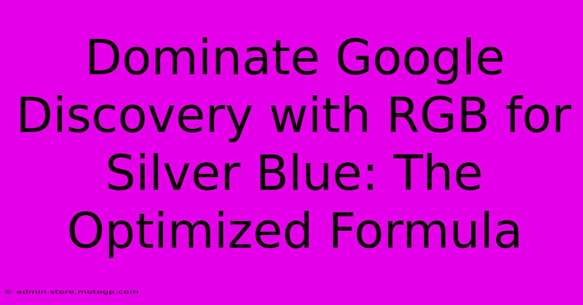 Dominate Google Discovery With RGB For Silver Blue: The Optimized Formula