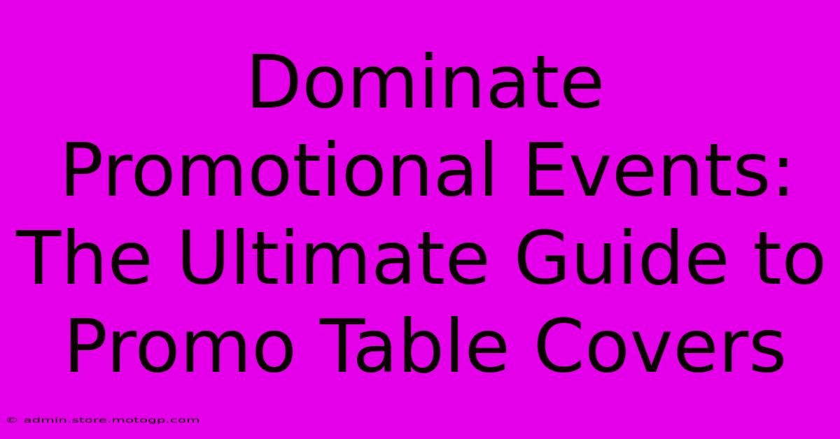 Dominate Promotional Events: The Ultimate Guide To Promo Table Covers