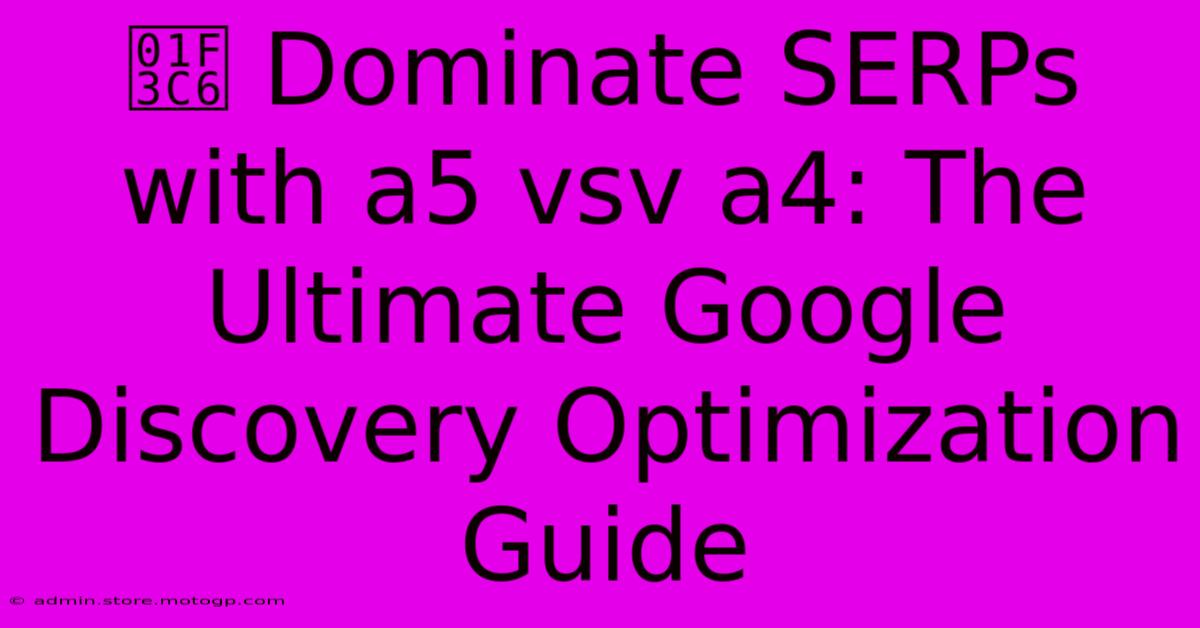 🏆 Dominate SERPs With A5 Vsv A4: The Ultimate Google Discovery Optimization Guide