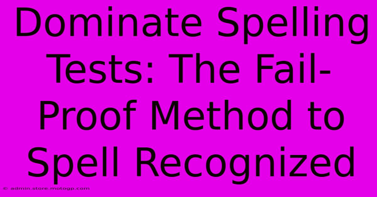 Dominate Spelling Tests: The Fail-Proof Method To Spell Recognized