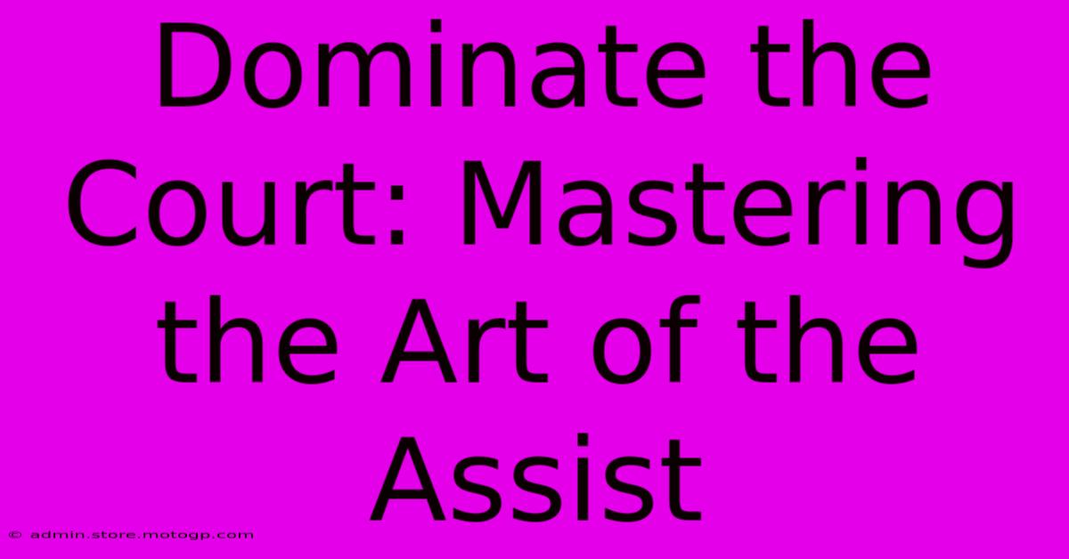 Dominate The Court: Mastering The Art Of The Assist