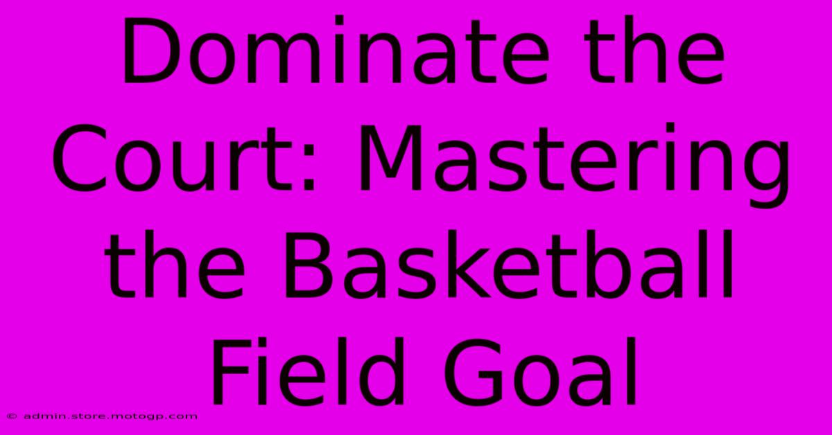 Dominate The Court: Mastering The Basketball Field Goal