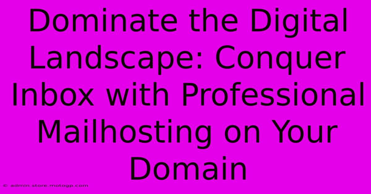 Dominate The Digital Landscape: Conquer Inbox With Professional Mailhosting On Your Domain