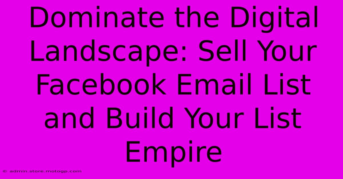 Dominate The Digital Landscape: Sell Your Facebook Email List And Build Your List Empire