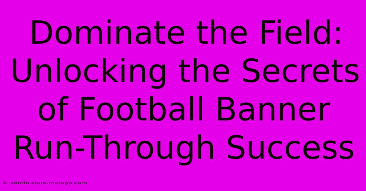 Dominate The Field: Unlocking The Secrets Of Football Banner Run-Through Success