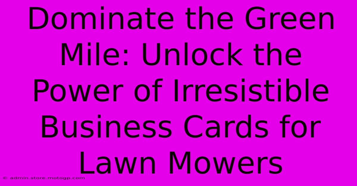 Dominate The Green Mile: Unlock The Power Of Irresistible Business Cards For Lawn Mowers