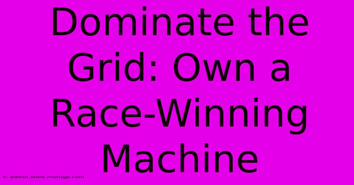 Dominate The Grid: Own A Race-Winning Machine