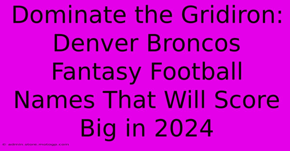 Dominate The Gridiron: Denver Broncos Fantasy Football Names That Will Score Big In 2024