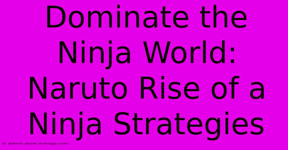 Dominate The Ninja World: Naruto Rise Of A Ninja Strategies